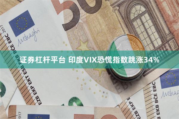 证券杠杆平台 印度VIX恐慌指数跳涨34%