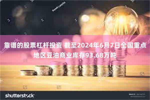 靠谱的股票杠杆投资 截至2024年6月7日全国重点地区豆油商业库存93.68万吨