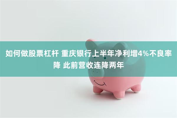 如何做股票杠杆 重庆银行上半年净利增4%不良率降 此前营收连降两年