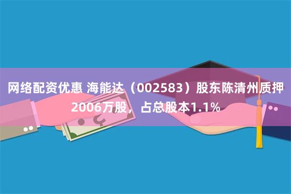 网络配资优惠 海能达（002583）股东陈清州质押2006万股，占总股本1.1%